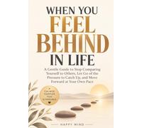 When You Feel Behind in Life: A Gentle Guide to Stop Comparing Yourself to Others, Let Go of the Pressure to Catch Up, and Move Forward at Your Own Pace (Happy Mind Reset Guides)