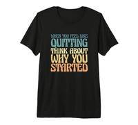When You Feel Like Quitting Think About Why You Started Premium T-Shirt