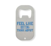 When You Feel Like Quitting Think About why You Started Stainless Steel Bottle Opener Silver