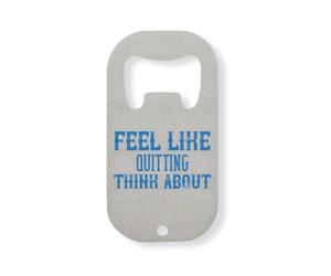 When You Feel Like Quitting Think About why You Started Stainless Steel Bottle Opener Silver