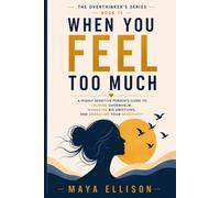 When You Feel Too Much: A Highly Sensitive Person’s Guide to Calming Overwhelm, Managing Big Emotions, and Embracing Your Sensitivity (The Overthinker’s Series)