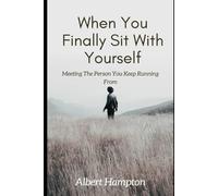 When You Finally Sit With Yourself: Meeting The Person You Keep Running From (The Hampton Collection)
