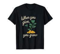 When You Give You Grow Charity Growth Graphic T-Shirt