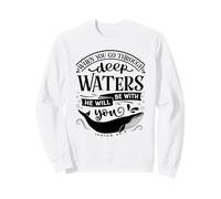 When You Go Through Deep Waters He Will Be There Isaiah 43:2 Sweatshirt