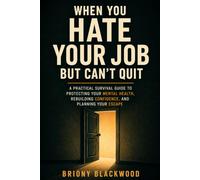 When You Hate Your Job But Can't Quit: A Practical Survival Guide to Protecting Your Mental Health, Rebuilding Confidence, and Planning Your Escape