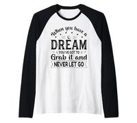 When You Have A Dream You've Got to Grab It and Never Let Go Raglan Baseball Tee