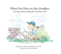 When You Have to Say Goodbye: Loving and Letting Go of Your Pet: Loving and Letting Go of Your Pet