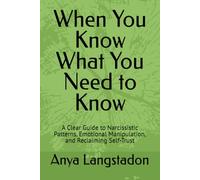 When You Know What You Need to Know: A Clear Guide to Narcissistic Patterns, Emotional Manipulation, and Reclaiming Self-Trust