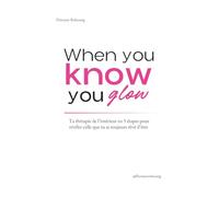 When you know you glow - Apaise ton Mental, Guéris tes Blessures Émotionnelles, Libère-toi des Relations Toxiques +100 Questions Puissantes à Déclics