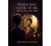 WHEN YOU LOOK AT ME, WHAT DO YOU SEE?: Discovering Your True Identity Through God's Eyes