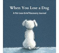 When You Lose a Dog: A Pet Loss Grief Recovery Journal