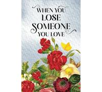 When You Lose Someone You Love: What To Say When You Don’t Know What To Say To Someone Who’s Grieving