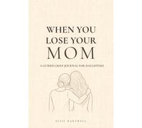 When You Lose Your Mom: A Guided Grief Journal for Daughters Grieving the Loss of Their Mother