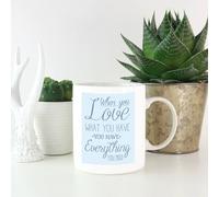 When You Love What You Have You Have Everything You Need Mug