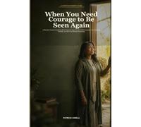 When You Need Courage to Be Seen Again: A Christian Woman's Guide for Black Women to Step Out After Hidden Seasons, Trust God with Visibility, and Show Up Without Performing