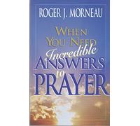 When You Need Incredible Answers to Prayer