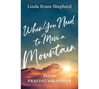 When You Need to Move a Mountain: Keys to Praying with Power