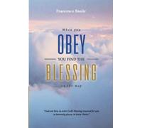 WHEN YOU OBEY YOU FIND THE BLESSING ON THE WAY: Find out how to enter God's blessing reserved for you in heavenly places, in Christ Jesus