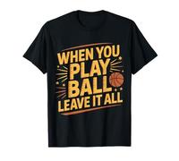 When You Play Ball Leave It All - T-Shirt
