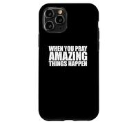 WHEN YOU PRAY AMAZING THINGS HAPPEN Case for iPhone 11 Pro
