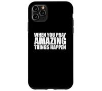 WHEN YOU PRAY AMAZING THINGS HAPPEN Case for iPhone 11 Pro Max