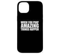 WHEN YOU PRAY AMAZING THINGS HAPPEN Case for iPhone 14 Plus