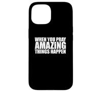 WHEN YOU PRAY AMAZING THINGS HAPPEN Case for iPhone 15