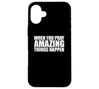 WHEN YOU PRAY AMAZING THINGS HAPPEN Case for iPhone 16 Plus