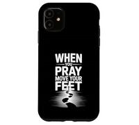 When You Pray Move Your Feet Motivational Saying Case for iPhone 11
