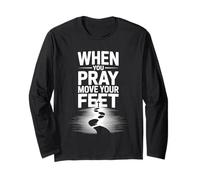 When You Pray Move Your Feet Motivational Saying Long Sleeve T-Shirt