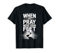 When You Pray Move Your Feet Motivational Saying T-Shirt