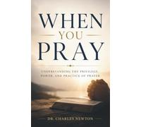When You Pray: Understanding the Privilege, Power, and Practice of Prayer