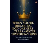 When You’re Breaking, God Gathers Tears to Water Tomorrow’s Song: Healing and restoration through prayer, faith, and the Holy Spirit’s comfort.