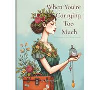 When You’re Carrying Too Much: Permission to put things down (The Quiet Seasons Collection)