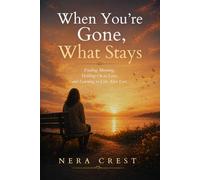 When You’re Gone, What Stays: Finding Meaning, Holding On to Love, and Learning to Live After Loss