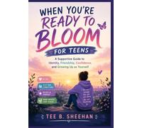 WHEN YOU’RE READY TO BLOOM FOR TEENS: A Supportive Guide to Identity, Friendship, Confidence, and Growing Up as Yourself