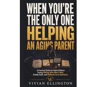 WHEN YOU’RE THE ONLY ONE HELPING AN AGING PARENT: A Practical Guide for Adult Children Facing Siblings Who Won’t Help, Family Guilt, and Difficult Care Decisions (DIFFICULT FAMILY DECISIONS)