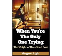 When You’re The Only One Trying: The Weight of One-Sided Love.: A healing guide for recognizing emotional imbalance, releasing pain, and rebuilding self-worth after unreturned love.