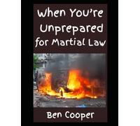 When You’re Unprepared For Martial Law: How To Get Ready For Martial Law Today If Your Preparations Are Currently Zero (Practical Prepping)