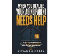 WHEN YOU REALIZE YOUR AGING PARENT NEEDS HELP: A Practical Guide for Adult Children When an Aging Parent Needs Help with Safety, Daily Care, Family ... and Next Steps (DIFFICULT FAMILY DECISIONS)