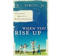 When You Rise Up, A Covenant Approach to Homeschooling: A Covenantal Approach to Homeschooling