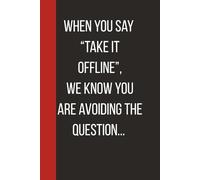 When You Say “Take It Offline”, We Know You Are Avoiding The Question: Unique Gift For Anyone Who Has Heard One Buzzword Too Many. 6 X 9 Lined Empty Notebook.