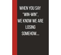 When You Say “Win-Win”, We Know We Are Losing Somehow: Unique Gift For Anyone Who Has Heard One Buzzword Too Many. 6 X 9 Lined Empty Notebook