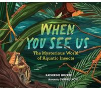 When You See Us: The Mysterious World of Aquatic Insects (Art of Animated)