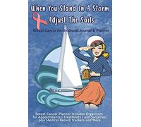 When You Stand In A Storm Adjust The Sails: Breast Cancer Motivational Journal & Planner: Breast Cancer Planner Includes Organizers for Appointments | ... plus Medical Record Trackers and More