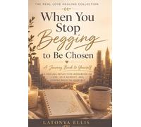 When You Stop Begging to Be Chosen: Reflections for Healing, Growth, and Self-Trust: 2 (The Real Love Healing Collection)