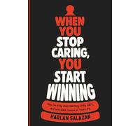 When You Stop Caring, You Start Winning: How to Stop Overreacting, Stay Calm, and Win Back Control of Your Life.