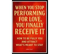 When You Stop Performing for Love, You Finally Receive It "How to Be Fully You and Attract What’s Meant to Stay"
