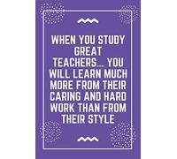 When you study great teachers... you will learn much more from their caring and hard work than from their style: Best Teacher Notebook | Best Gift For Teacher | Lined Journal 6" x 9"