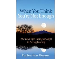 When You Think You're Not Enough: The Four Life-Changing Steps to Loving Yourself (Gift for Women, Motivational Book, and Fans of Never Good Enough or The Self-Love Workbook)